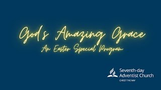 “God’s Amazing Grace” – An Easter Special Program