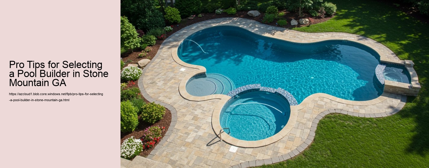 Pro Tips for Selecting a Pool Builder in Stone Mountain GA