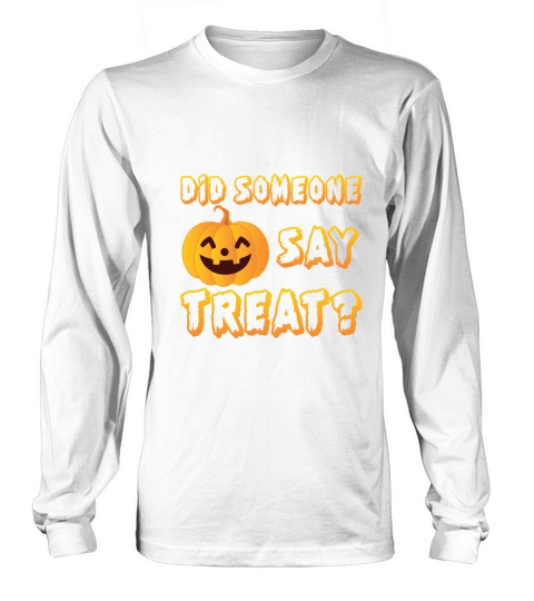 DID SOMEONE SAY TRERT HALLOWEEN Long sleeved Unisex
