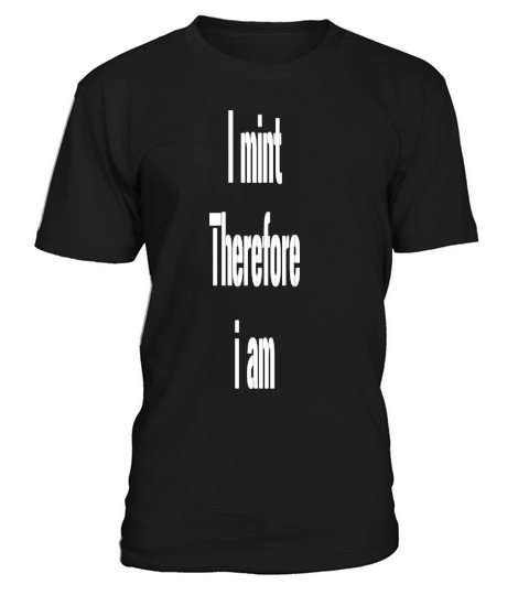I Mint Therefore I am T-Shirt Unisex