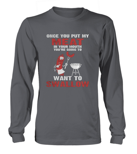 72- Once You Put My Meat In Your Mouth Long sleeved Unisex