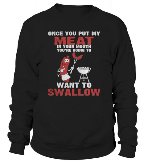 72- Once You Put My Meat In Your Mouth Sweatshirt Unisex