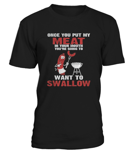 72- Once You Put My Meat In Your Mouth T-Shirt Unisex