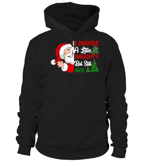 I MAYBE A LITTLE NAUGHTY BUT STILL NICE   Christmas Day Design Hoodie Unisex