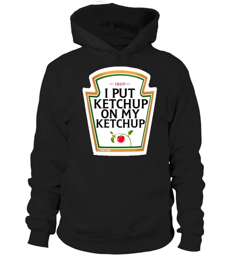 I PUT KETCHUP ON MY KETCHUP Hoodie Unisex