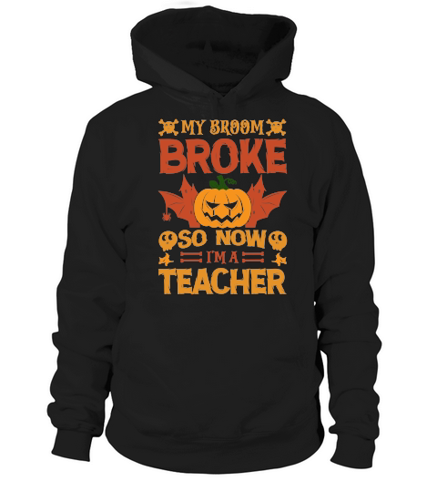 My broom broke so now im a teacher halloween Hoodie Unisex