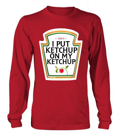 I PUT KETCHUP ON MY KETCHUP Long sleeved Unisex