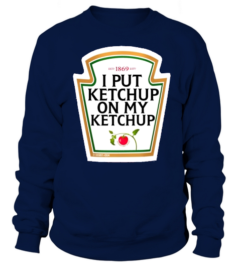 I PUT KETCHUP ON MY KETCHUP Sweatshirt Unisex