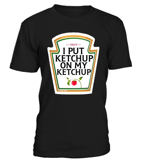 I PUT KETCHUP ON MY KETCHUP T-Shirt Unisex