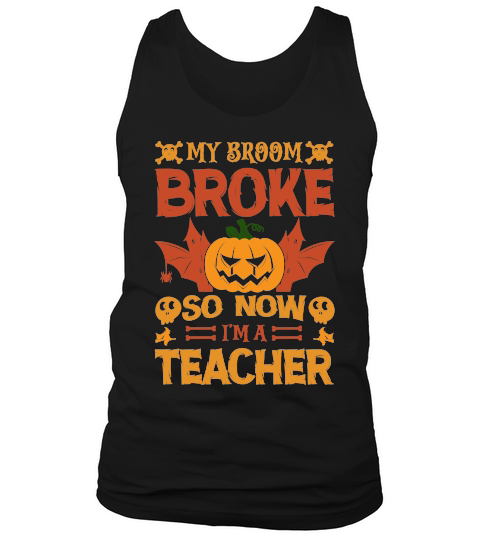 My broom broke so now im a teacher halloween Tank Top Unisex