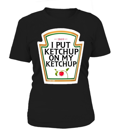 I PUT KETCHUP ON MY KETCHUP Women's T-Shirt