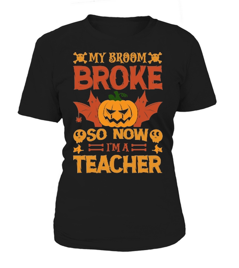My broom broke so now im a teacher halloween Women's T-Shirt