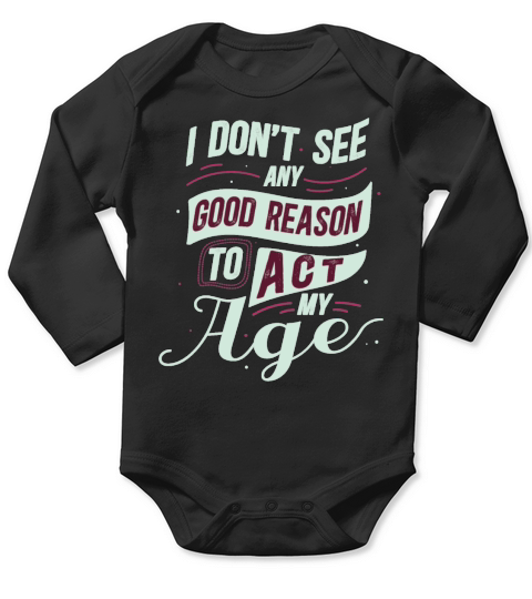Funny I Dont See Any Good Reason To Act My Age Long Sleeve Baby One-Piece