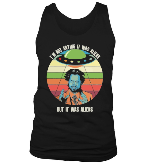 Iam not saying it was aliens but it was aliens Tank Top Unisex