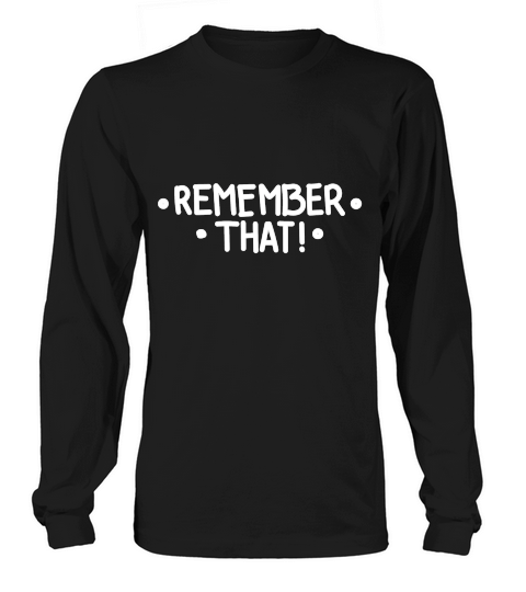 Remember that Long sleeved Unisex