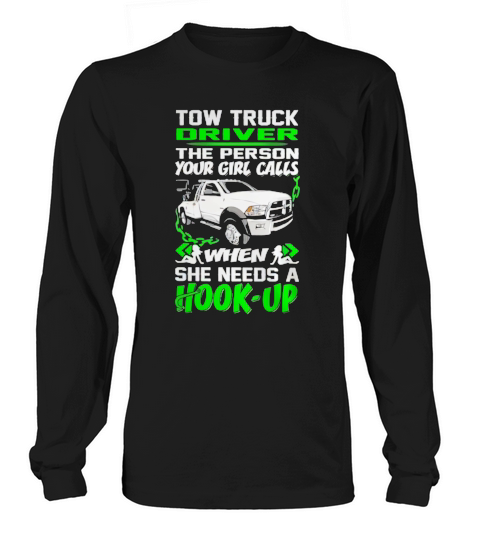 Tow Truck Driver - The Person Your Girl Calls when She needs a Hook-up Long sleeved Unisex