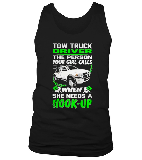 Tow Truck Driver - The Person Your Girl Calls when She needs a Hook-up Tank Top Unisex
