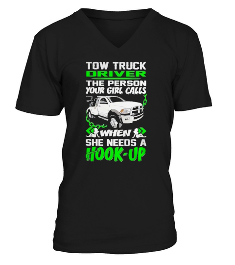 Tow Truck Driver - The Person Your Girl Calls when She needs a Hook-up V-Neck T-shirt