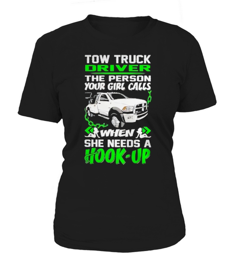 Tow Truck Driver - The Person Your Girl Calls when She needs a Hook-up Women's T-Shirt