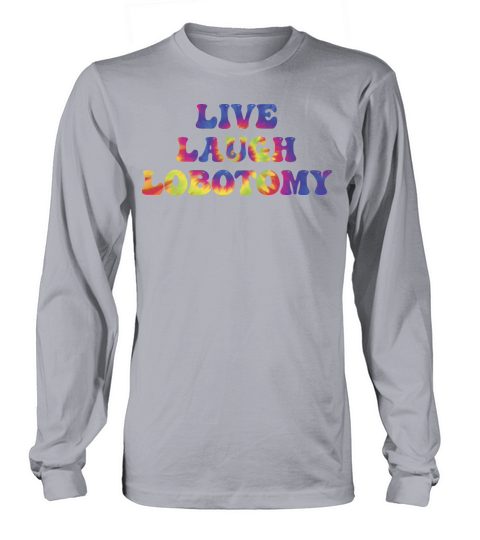 Live Laugh Lobotomy Long sleeved Unisex