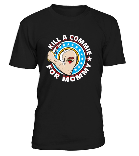 KILL A COMMIE FOR MOMMY T-Shirt Unisex