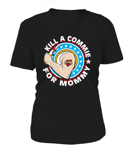 KILL A COMMIE FOR MOMMY Women's T-Shirt