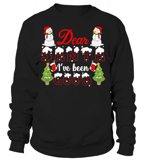 DEAR SANTA IVE BEEN GOOD   Christmas Day Design Sweatshirt Unisex