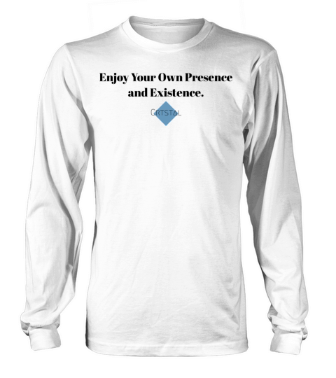 Enjoy your presence and existence Long sleeved Unisex