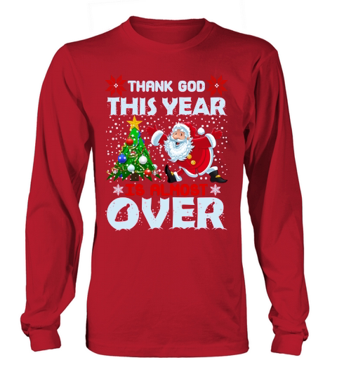 THANK GOD THIS YEAR IS ALMOST OVER   Christmas Day Design Long sleeved Unisex