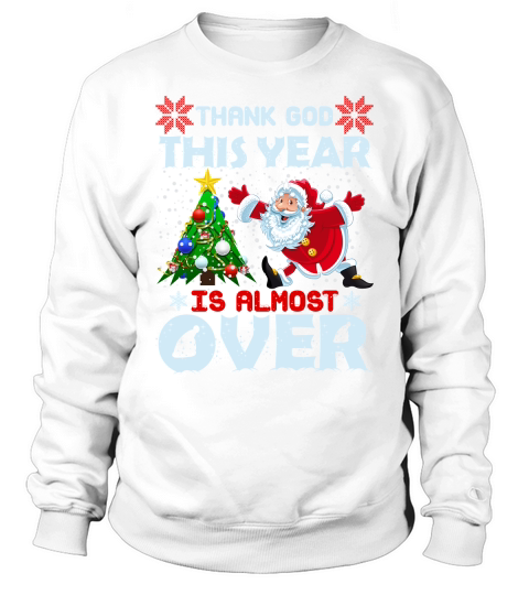 THANK GOD THIS YEAR IS ALMOST OVER   Christmas Day Design Sweatshirt Unisex
