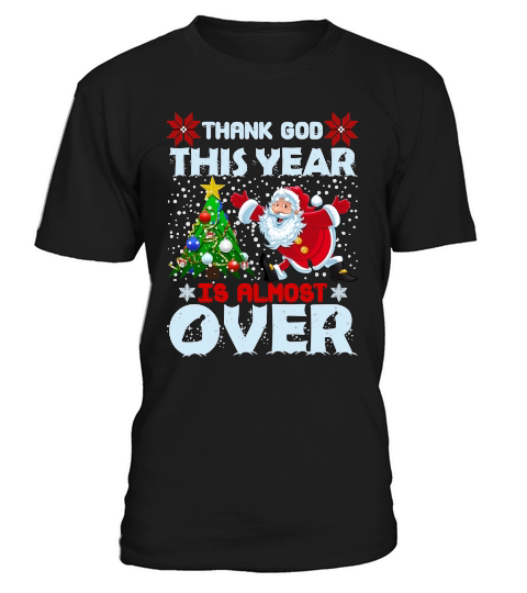 THANK GOD THIS YEAR IS ALMOST OVER   Christmas Day Design T-Shirt Unisex