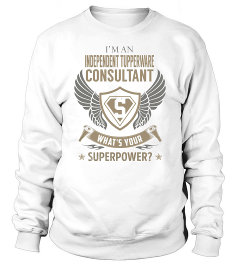 I am an Independent Tupperware Consultant What is Your Superpower Job Shirts Sweatshirt Unisex