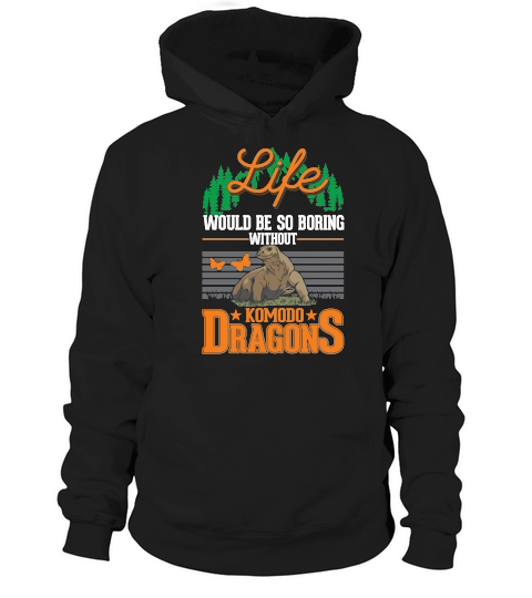 Life would be so boring without Komodo Dragons Hoodie Unisex