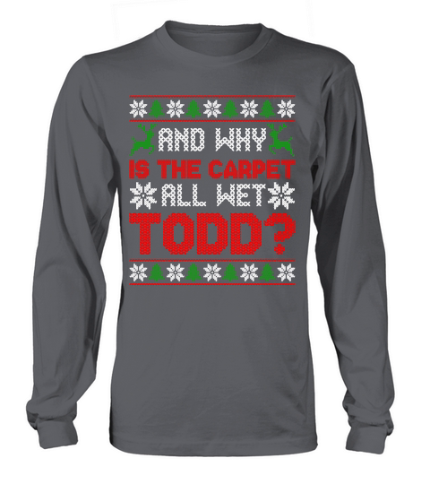 AND WHY IS THE CARPET ALL WET TODD   Christmas Day Design Long sleeved Unisex