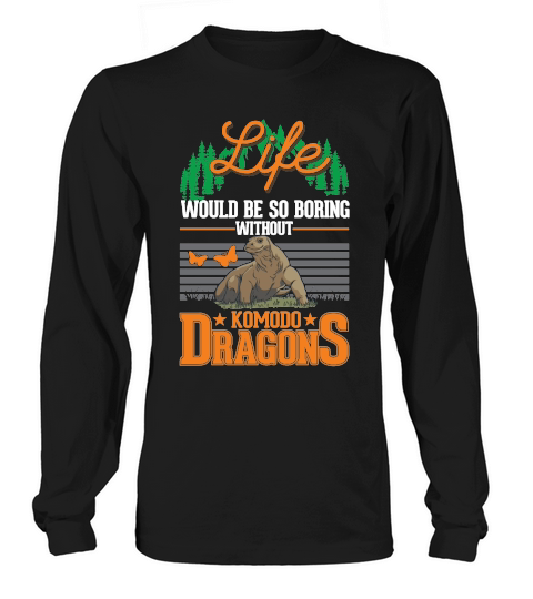 Life would be so boring without Komodo Dragons Long sleeved Unisex