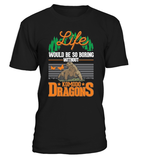 Life would be so boring without Komodo Dragons T-Shirt Unisex