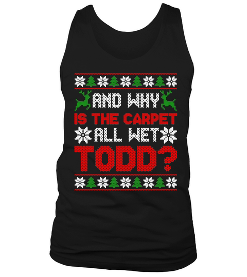 AND WHY IS THE CARPET ALL WET TODD   Christmas Day Design Tank Top Unisex