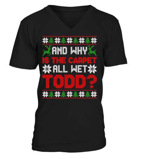 AND WHY IS THE CARPET ALL WET TODD   Christmas Day Design V-Neck T-shirt