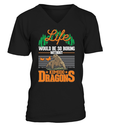 Life would be so boring without Komodo Dragons V-Neck T-shirt