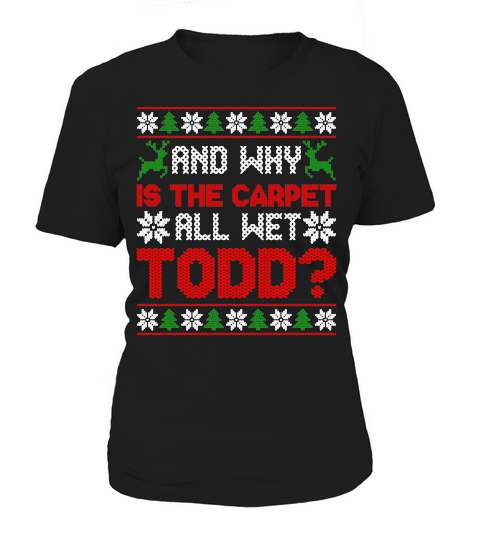 AND WHY IS THE CARPET ALL WET TODD   Christmas Day Design Women's T-Shirt