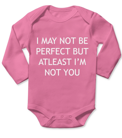 I may not be perfect but at least Im not you Long Sleeve Baby One-Piece