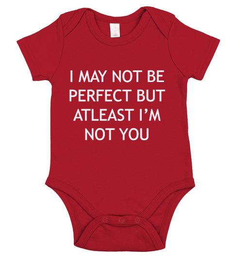 I may not be perfect but at least Im not you Short Sleeve Baby One-Piece