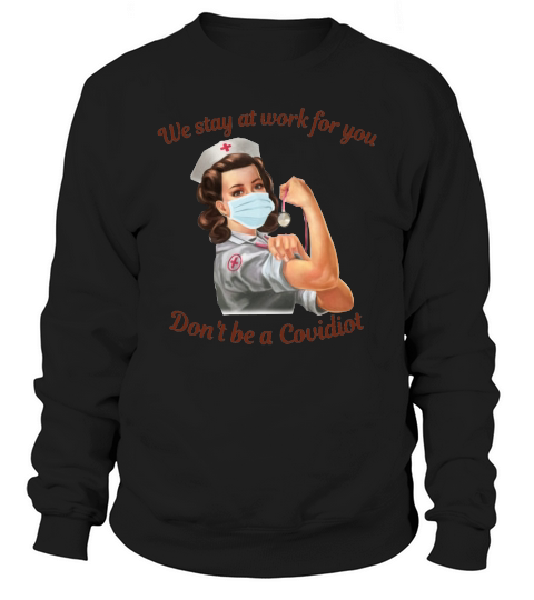 We Stay At Work For You Don’t Be A Disease Nurse Sweatshirt Unisex
