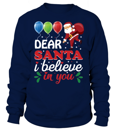 Dear Santa I Believe In You   Christmas Day Design Sweatshirt Unisex