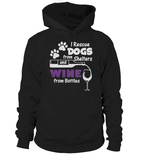 I RESCUE DOGS FROM SHELTERS AND WINE FROM BOTTLE Hoodie Unisex