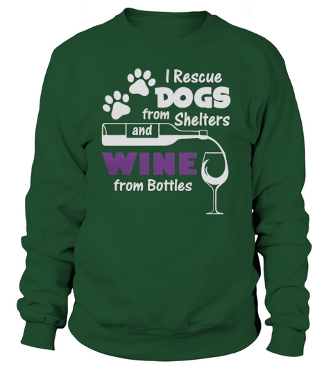 I RESCUE DOGS FROM SHELTERS AND WINE FROM BOTTLE Sweatshirt Unisex
