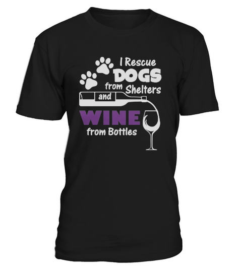 I RESCUE DOGS FROM SHELTERS AND WINE FROM BOTTLE T-Shirt Unisex