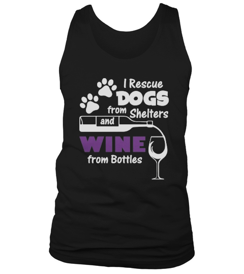I RESCUE DOGS FROM SHELTERS AND WINE FROM BOTTLE Tank Top Unisex
