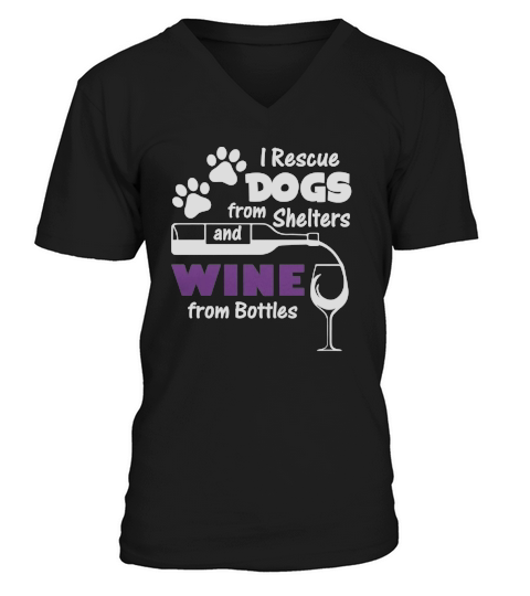 I RESCUE DOGS FROM SHELTERS AND WINE FROM BOTTLE V-Neck T-shirt