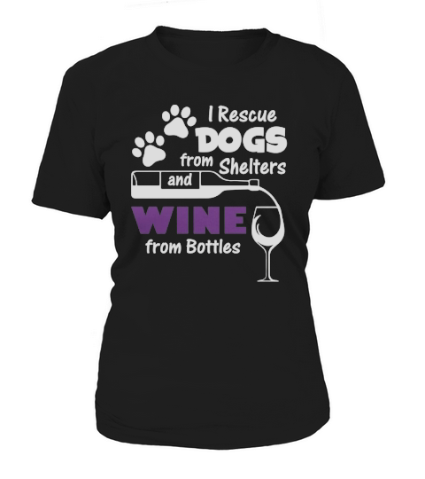 I RESCUE DOGS FROM SHELTERS AND WINE FROM BOTTLE Women's T-Shirt